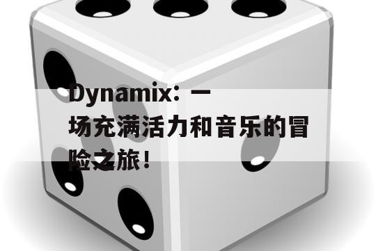 Dynamix: 一场充满活力和音乐的冒险之旅！